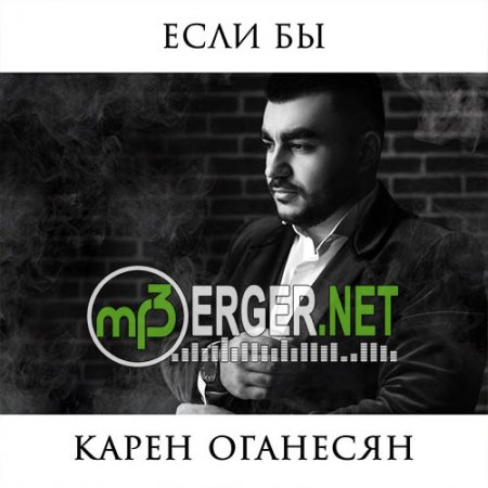 Карен Оганесян - Если бы (2018)