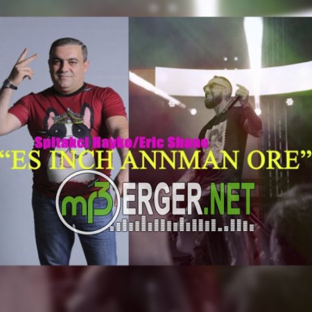 Spitakci Hayko (Hayk Ghevondyan) ft. Eric Shane - Es Inch Annman Ore (2018)