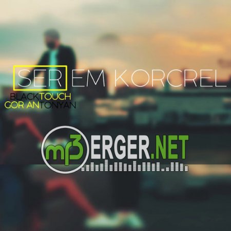 Blacktouch, Gor Antonyan - Ser em korcrel (2018)