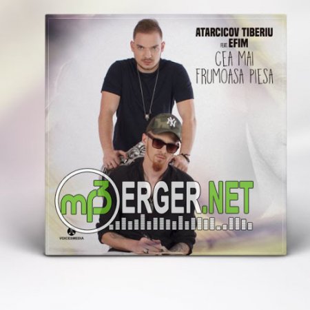 Atarcicov Tiberiu feat. EFIM - Cea mai frumoasa piesa (2018)