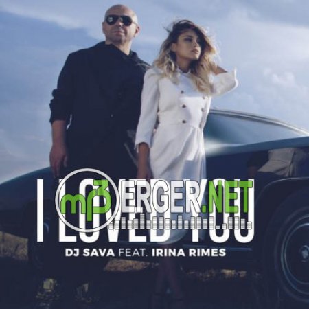 DJ Sava feat. Irina Rimes - I Loved You (2018)