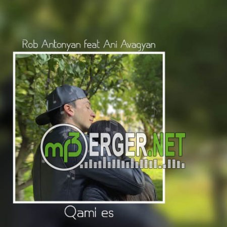 Rob Antonyan feat. Ani Avagyan - Qami es (2018)