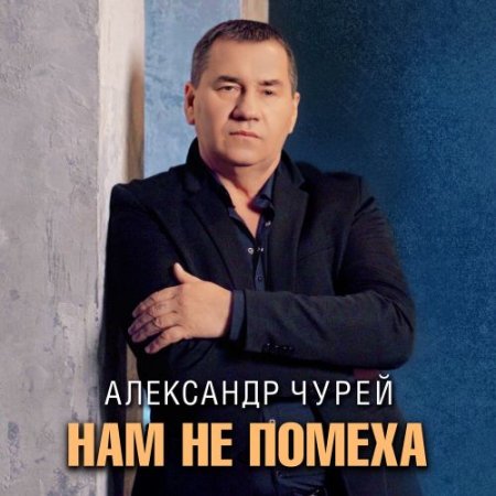 Александр Чурей - Нам не помеха