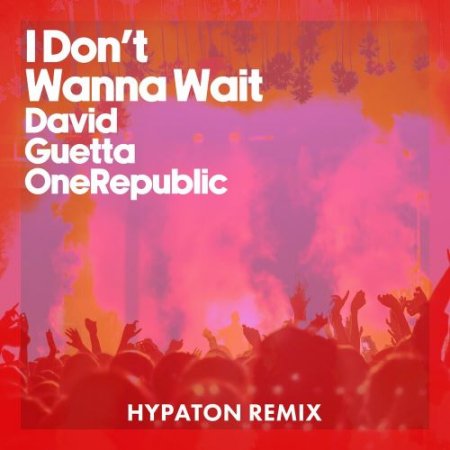 David Guetta feat. OneRepublic - I Dont Wanna Wait (Hypaton Remix)