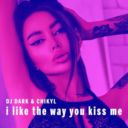 DJ Dark feat. Chikyl - I Like The Way You Kiss Me