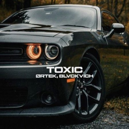 ØRTEK, BLVCKVICH - TOXIC