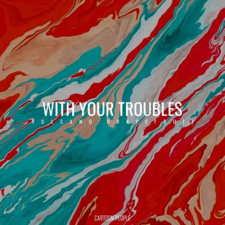 Volcano Grapefruit - With Your Troubles