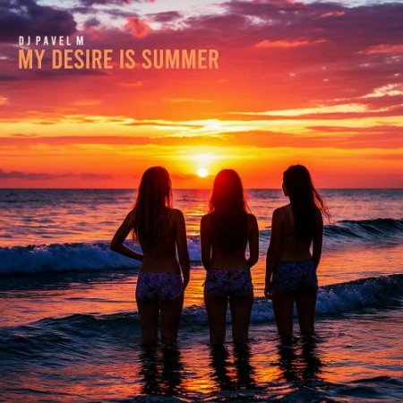 DJ Pavel M - My Desire Is Summer