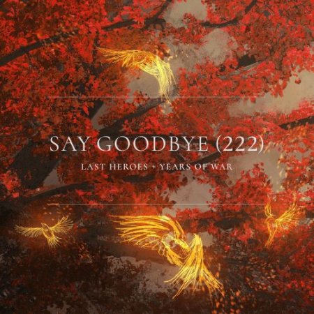 Last Heroes & Years Of War - Say Goodbye (222)